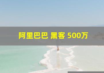 阿里巴巴 黑客 500万